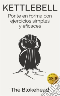 Kettlebell: Ponte En Forma Con Ejercicios Simples Y Eficaces. E-book. Formato EPUB ebook di The Blokehead