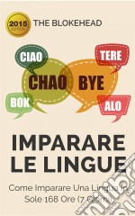 Imparare Le Lingue: Come Imparare Una Lingua In Sole 168 Ore (7 Giorni). E-book. Formato Mobipocket ebook