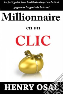 Millionnaire En Un Clic. E-book. Formato Mobipocket ebook di Henry Osal