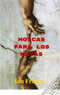 Moscas Para Los Mayas. E-book. Formato EPUB ebook di Ian Fraser