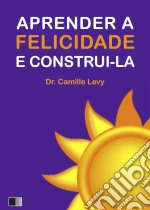 Aprender A Felicidade E Construi-La. E-book. Formato EPUB