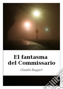 El Fantasma Del Commissario. E-book. Formato Mobipocket ebook di Claudio Ruggeri