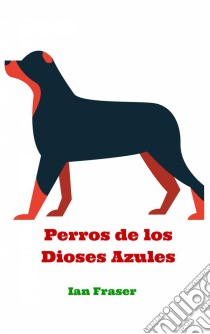 Perros De Los Dioses Azules. E-book. Formato EPUB ebook di Ian Fraser