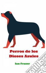 Perros De Los Dioses Azules. E-book. Formato EPUB