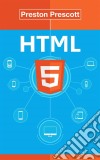 Html 5. E-book. Formato Mobipocket ebook di Preston Prescott