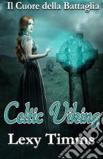 Celtic Viking - Il Cuore Della Battaglia. E-book. Formato EPUB ebook