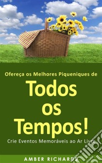 Ofereça Os Melhores Piqueniques De Todos Os Tempos! Crie Eventos Memoráveis Ao Ar Livre. E-book. Formato Mobipocket ebook di Amber Richards