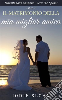 Il Matrimonio Della Mia Miglior Amica. E-book. Formato Mobipocket ebook di Jodie Sloan