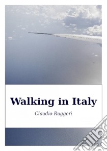 Walking In Italy. E-book. Formato Mobipocket ebook di Claudio Ruggeri