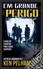 Em Grande Perigo - O Guia Do Escritor Para Criar Suspense. E-book. Formato EPUB ebook