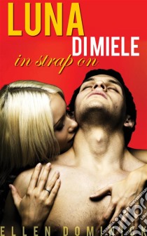 Luna Di Miele In Strap On. E-book. Formato EPUB ebook di Ellen Dominick