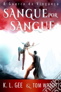 Sangue Por Sangue: A Guerra Da Vingança. E-book. Formato Mobipocket ebook di Tom Wright