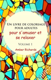 Un Livre De Coloriage Pour Adultes, Pour S'amuser Et Se Relaxer, Volume 1. E-book. Formato Mobipocket ebook di Amber Richards