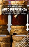 Autosufficienza: Una Guida Completa Per La Sopravvivenza Dell'intera Famiglia!. E-book. Formato EPUB ebook