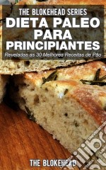 Dieta Paleo Para Principiantes - Reveladas As 30 Melhores Receitas De Pão. E-book. Formato Mobipocket