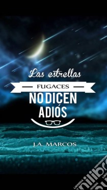 Las Estrellas Fugaces No Dicen Adiós.. E-book. Formato Mobipocket ebook di J.A.Marcos