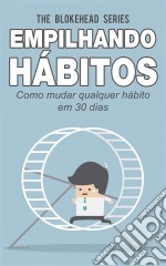 Empilhando Hábitos: Como Mudar Qualquer Hábito Em 30 Dias. E-book. Formato Mobipocket ebook