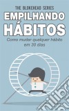 Empilhando Hábitos: Como Mudar Qualquer Hábito Em 30 Dias. E-book. Formato EPUB ebook