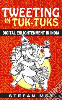 Tweeting In Tuk-Tuks: Digital Enlightenment In India. E-book. Formato EPUB ebook di Stefan Mey