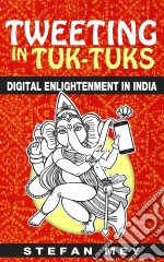 Tweeting In Tuk-Tuks: Digital Enlightenment In India. E-book. Formato EPUB