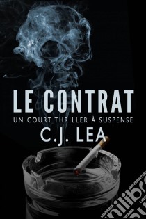 Le Contrat - Un Court Thriller À Suspense. E-book. Formato Mobipocket ebook di C.j. Lea