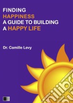 Finding Happiness: A Guide To Building A Happy Life. E-book. Formato Mobipocket