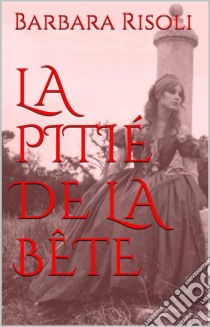 La Pitié De La Bête. E-book. Formato Mobipocket ebook di Barbara Risoli