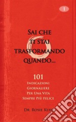 Sai Che Ti Stai Trasformando Quando...101 Indicazioni Giornaliere  Per Una Vita Sempre Più Felice. E-book. Formato Mobipocket ebook