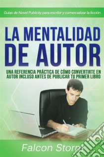 La Mentalidad De Autor: Una Referencia Práctica Incluso Antes De Publicar Tu Primer Libro. E-book. Formato EPUB ebook di Falcon Storm