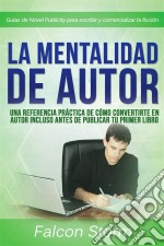 La Mentalidad De Autor: Una Referencia Práctica Incluso Antes De Publicar Tu Primer Libro. E-book. Formato EPUB