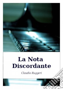 La Nota Discordante. E-book. Formato Mobipocket ebook di Claudio Ruggeri