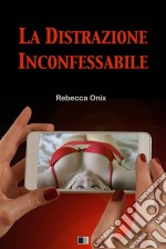 La Distrazione Inconfessabile. E-book. Formato Mobipocket ebook