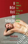 A Arte Viril Da Sedução. E-book. Formato Mobipocket ebook di Perry Brass