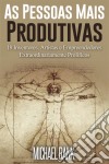 As Pessoas Mais Produtivas: 18 Inventores, Artistas E Empreendedores Extraordinariamente Prolíficos. E-book. Formato EPUB ebook