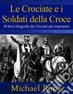 Le Crociate E I Soldati Della Croce: 10 Brevi Biografie Dei Crociati Più Importanti. E-book. Formato Mobipocket