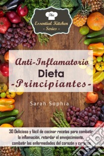 Dieta Antiinflamatoria Para Principiantes. E-book. Formato Mobipocket ebook di Sarah Sophia