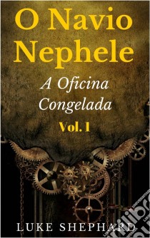 O Navio Nephele - A Oficina Congelada. E-book. Formato Mobipocket ebook di Luke Shephard