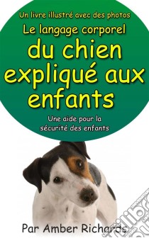 Un Livre Illustré Avec Des Photos Le Langage Corporel Du Chien Expliqué Aux Enfants. E-book. Formato Mobipocket ebook di Amber Richards