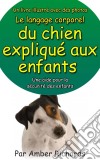 Un Livre Illustré Avec Des Photos Le Langage Corporel Du Chien Expliqué Aux Enfants. E-book. Formato Mobipocket ebook