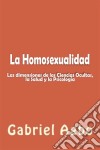 La Homosexualidad: Dimensiones De Las Ciencias Ocultas, La Salud Y La Psicología. E-book. Formato Mobipocket ebook