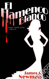 El Flamenco Blanco. E-book. Formato EPUB ebook di James A. Newman