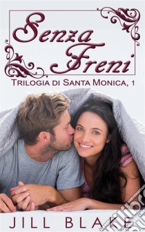 Senza Freni (Trilogia Di Santa Monica, Libro #1). E-book. Formato EPUB ebook di Jill Blake