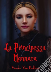 La Principessa Mannara. E-book. Formato EPUB ebook di Vianka Van Bokkem