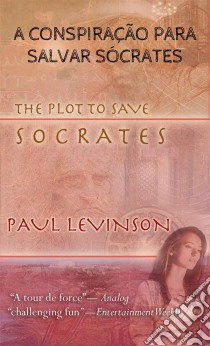 A Conspiração Para Salvar Sócrates. E-book. Formato EPUB ebook di Paul Levinson