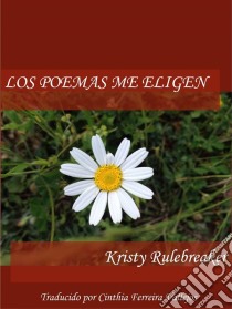 Los Poemas Me Eligen. E-book. Formato Mobipocket ebook di Kristy Rulebreaker