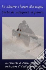 Sci Estremo E Funghi Allucinogeni: L’Arte Di Inseguire La Paura. E-book. Formato EPUB ebook