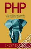 Php: Aprenda Programação Php Rápida E Facilmente.. E-book. Formato EPUB ebook