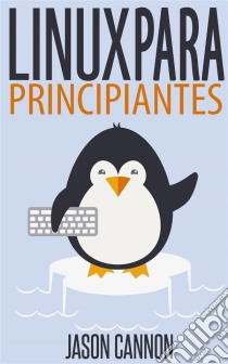 Linux Para Principiantes. E-book. Formato Mobipocket ebook di Jason Cannon