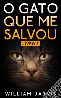 O Gato Que Me Salvou Livro 3. E-book. Formato EPUB ebook di William Jarvis