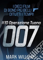 I Dieci Film Di Bond Più Belli…di Tutti I Tempi! #10: Operazione Tuono. E-book. Formato Mobipocket ebook